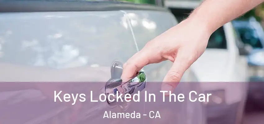  Keys Locked In The Car Alameda - CA